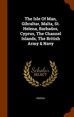 The Isle Of Man, Gibraltar, Malta, St. Helena, Barbados, Cyprus, The Channel Islands, The British Army & Navy by Général
