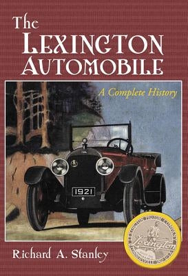 The Lexington Automobile: A Complete History by Stanley, Richard A.