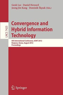 Convergence and Hybrid Information Technology: 6th International Conference, Ichit 2012, Daejeon, Korea, August 23-25, 2012. Proceedings by Lee, Geuk