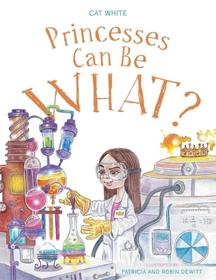 Princesses Can Be WHAT? by White, Cat
