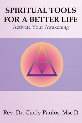 Spiritual Tools for a Better Life,: Activate Your Awakening by Paulos, Cindy