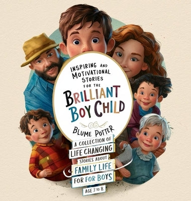 Inspiring And Motivational Stories For The Brilliant Boy Child: A Collection of Life Changing Stories about Family Life for Boys Age 3 to 8 by Potter, Blume