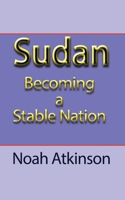 Sudan: Becoming a Stable Nation by Atkinson, Noah