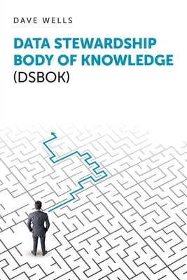 Data Stewardship Body of Knowledge (DSBOK) by Wells, Dave