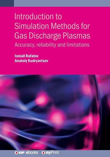 Introduction to Simulation Methods for Gas Discharge Plasmas: Accuracy, reliability and limitations by Rafatov, Ismail