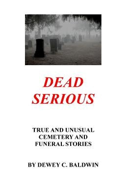 Dead Serious: Unusual Cemetery Stories by Baldwin, Dewey C.