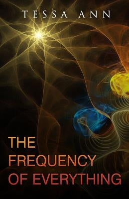 The Frequency Of Everything by Ann, Tessa