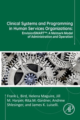 Clinical Systems and Programming in Human Services Organizations: Envisionsmart(tm) a Melmark Model of Administration and Operation by Bird, Frank L.