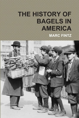 The History of Bagels in America by Fintz, Marc