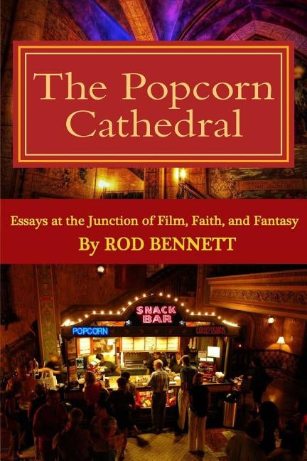 The Popcorn Cathedral: Essays at the Junction of Film, Faith, and Fantasy by Bennett, Rod