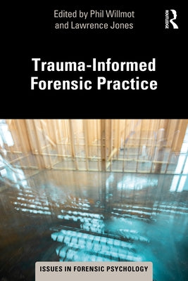 Trauma-Informed Forensic Practice by Willmot, Phil