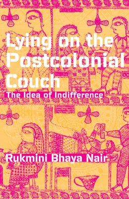 Lying on the Postcolonial Couch: The Idea of Indifference by Nair, Rukmini Bhaya