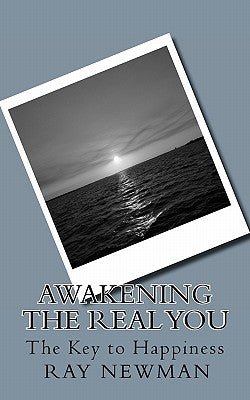 Awakening the Real You: The Key to Happiness by Newman, Ray