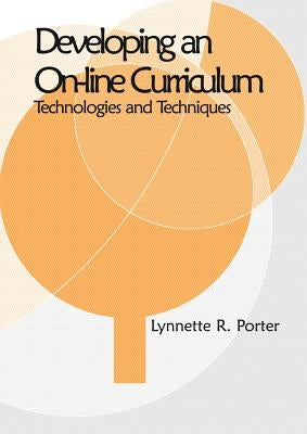 Developing an Online Educational Curriculum: Technologies and Techniques by Porter, Lynnette R.