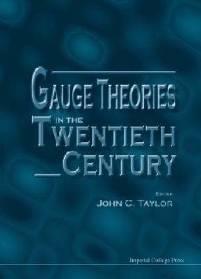 Gauge Theories in the Twentieth Century by Taylor, John C.