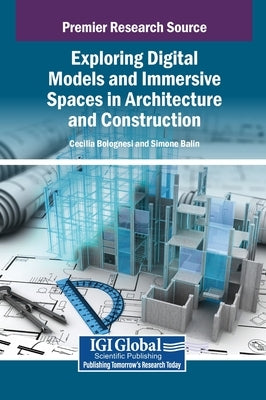 Exploring Digital Models and Immersive Spaces in Architecture and Construction by Bolognesi, Cecilia Maria