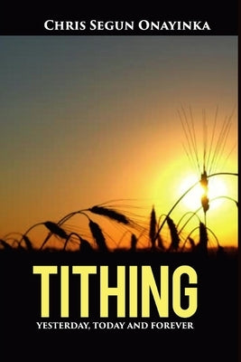 Tithing Yesterday, Today and Forever by Onayinka, Chris Segun