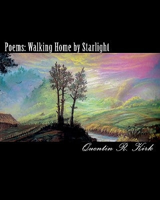 Poems: Walking Home by Starlight: poems by Quentin Kirk by Kirk, Quentin R.