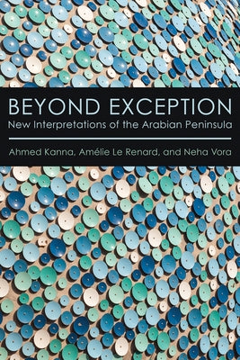 Beyond Exception: New Interpretations of the Arabian Peninsula by Kanna, Ahmed