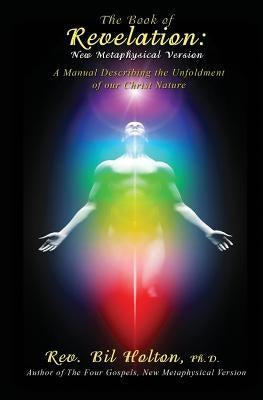 The Book of Revelation: New Metaphysical Version: A Manual Describing the Unfoldment of our Christ Nature by Holton, Bil