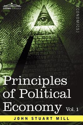 Principles of Political Economy - Volume 1 by Mill, John Stuart