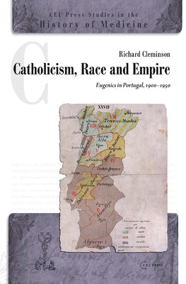 Catholicism, Race and Empire: Eugenics in Portugal, 1900-1950 by Cleminson, Richard
