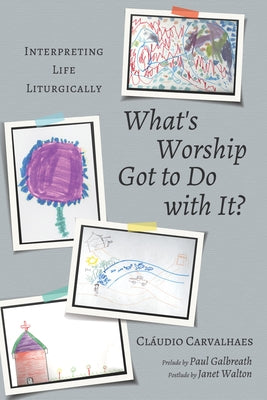What's Worship Got to Do with It? by Carvalhaes, Cláudio