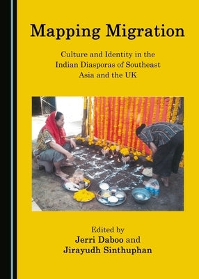Mapping Migration: Culture and Identity in the Indian Diasporas of Southeast Asia and the UK by Daboo, Jerri