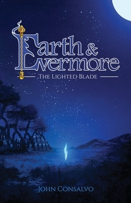 Earth & Evermore: The Lighted Blade by Consalvo, John