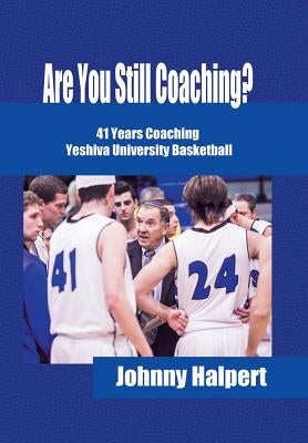 Are You Still Coaching?: 41 Years Coaching Yeshiva University Basketball by Halpert, Johnny