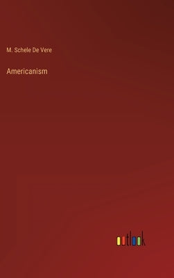 Americanism by Schele De Vere, M.