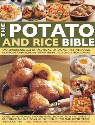 The Potato & Rice Bible: Over 350 Delicious, Easy-To-Make Recipes for Two All-Time Staple Foods, from Soups to Bakes, Shown Step by Step in 150 by Barker, Alex
