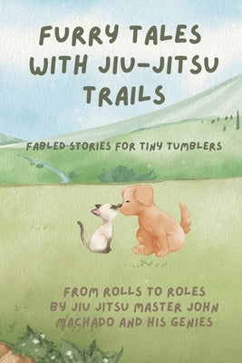 From Rolls to Roles Furry Tales with Jiu-Jitsu Trails: Fabled Stories for Tiny Tumblers by Kurian, Bobby