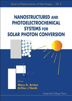 Nanostructured and Photoelectrochemical Systems for Solar Photon Conversion by Archer, Mary D.