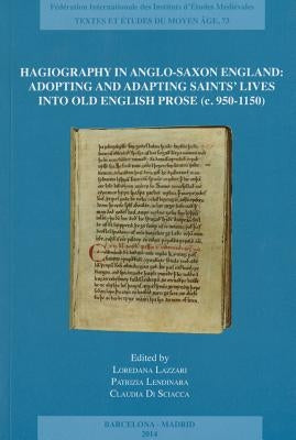 Hagiography in Anglo-Saxon England: Adopting and Adapting Saints' Lives Into Old English Prose (C. 950-1150) by Lazzari, Loredana