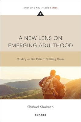 A New Lens on Emerging Adulthood: Fluidity as the Path to Settling Down by Shulman, Shmuel
