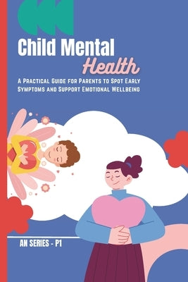 Child Mental Health: A Practical Guide for Parents to Spot Early Symptoms and Support Emotional Wellbeing by Nidhal, Amara Adem