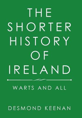 The Shorter History of Ireland: Warts and All by Keenan, Desmond