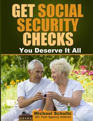 Get Social Security Checks: Everything You Need to File for Social Security Retirement, Disability, Medicare and Supplemental Security Income (SSI by Schultz, Michael