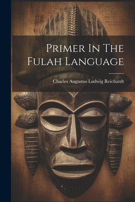 Primer In The Fulah Language by Charles Augustus Ludwig Reichardt