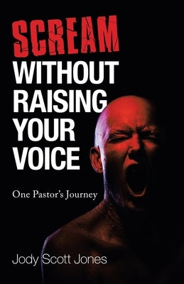 Scream Without Raising Your Voice: One Pastor's Journey by Jones, Jody Scott