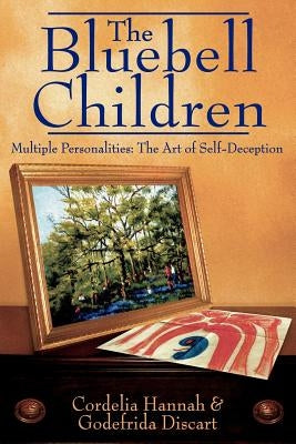 The Bluebell Children: Multiple Personalities: The Art of Self-Deception by Hannah, Cordelia