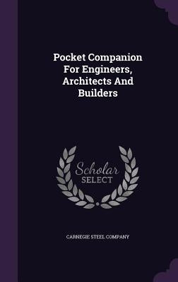 Pocket Companion For Engineers, Architects And Builders by Company, Carnegie Steel