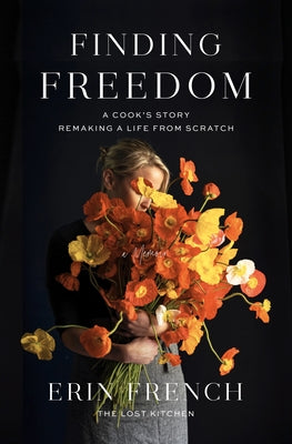 Finding Freedom: A Cook's Story; Remaking a Life from Scratch by French, Erin