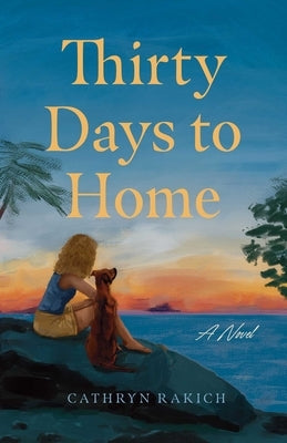 Thirty Days to Home by Rakich, Cathryn