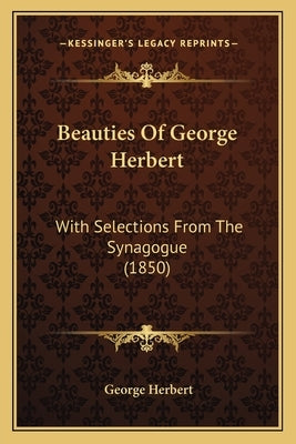 Beauties Of George Herbert: With Selections From The Synagogue (1850) by Herbert, George