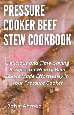 Pressure Cooker Beef Stew Cookbook by Ahmad, John