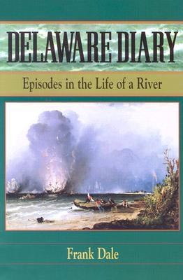 Delaware Diary: Episodes in the Life of a River by Dale, Frank Talbot