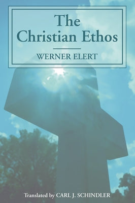 The Christian Ethos by Elert, Werner