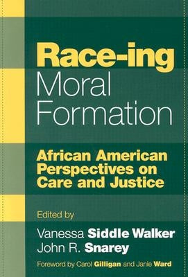 Race-Ing Moral Formation: African American Perspectives on Care and Justice by Siddle Walker, Vanessa